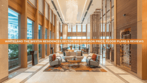 Whiteland The Westin Residences Sector 103 Gurgaon Price, Floor Plans & Reviews